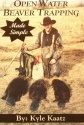 Kyle Kaatz's "Open Water Beaver Trapping Made Simple" Book