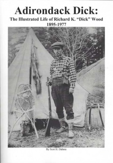 Scot Dahms' "Adirondack Dick:  The Illustrated Life of Richard K. Wood 1895 - 1977" Book