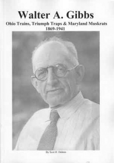 Scot Dahms' "Walter A. Gibbs:  Ohio Trains, Triumph Traps & Maryland Muskrats 1869 - 1941" Book