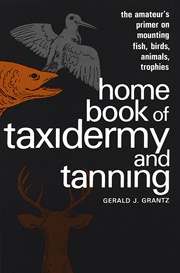Gerald Grantz's "Home Book of Taxidermy and Tanning"