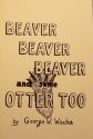 George Wacha's "Beaver Beaver Beaver and Some Otter Too" Book